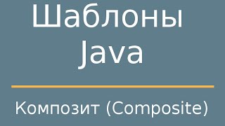 Шаблоны Java. Composite (Компоновщик)