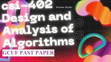 CSI 402 Design and Analysis of Algorithms  past paper 2023 gcuf and more