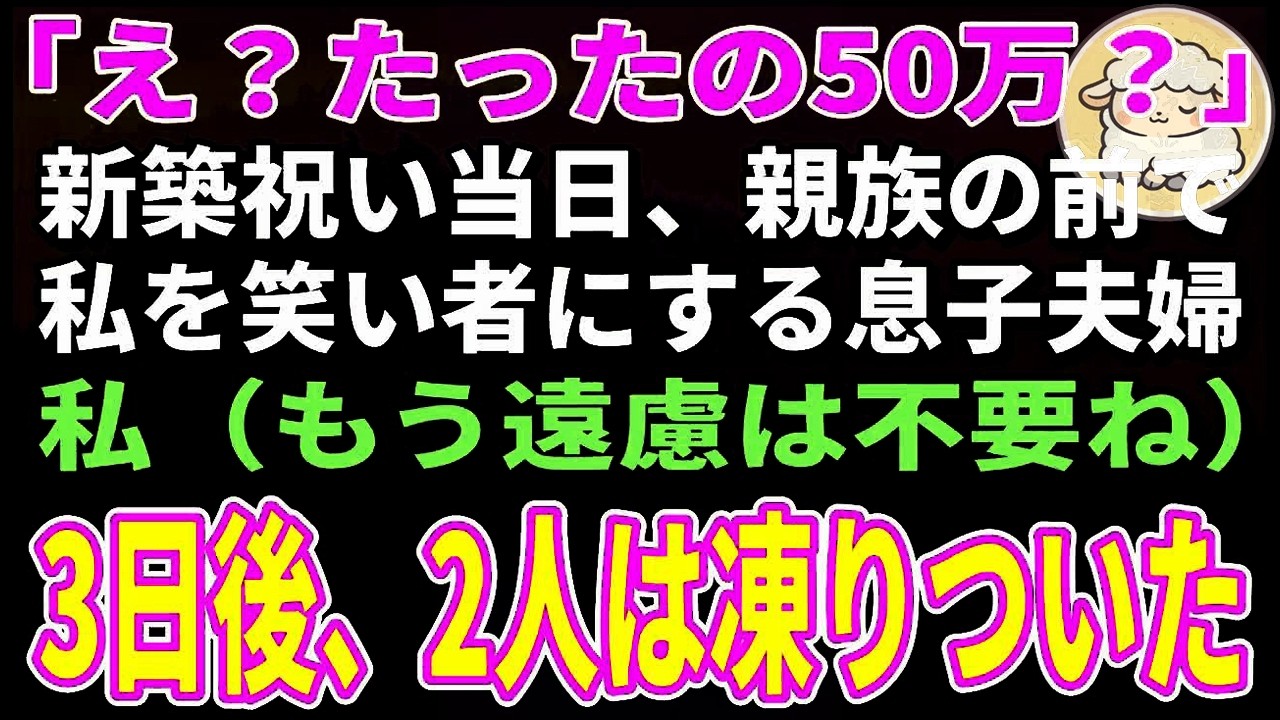 「え？たったの50万？」新築祝い当日、親族の前で私を笑い者にする息子夫婦→キレた私が〇〇すると…3日後、二人は凍りつきました【朗読】【シニア】