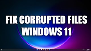 how to fix corrupted files problems on windows 11