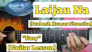 Laijau Na - Prabesh Kumar Shrestha | Guitar Lesson | Easy Chords | (Capo 3)