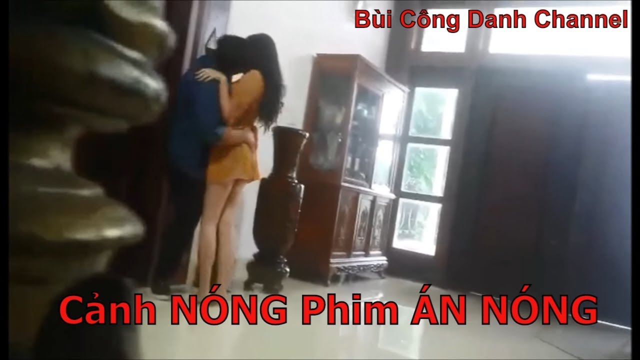 canh quay nong New Update Phim ÁN NÓNG| Cảnh nóng bị quay lén| Hậu trường | BÙI CÔNG DANH