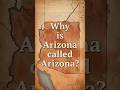Why Is Arizona Called Arizona? #history #usa #shorts