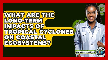 What Are The Long-term Impacts Of Tropical Cyclones On Coastal Ecosystems? - Earth Science Answers