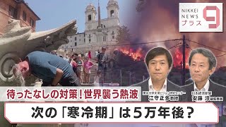 待ったなしの対策！世界襲う熱波 次の「寒冷期」は5万年後？【日経プラス９】（2023年7月31日）