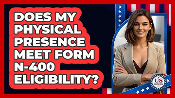 Does My Physical Presence Meet Form N-400 Eligibility? - US Citizenship Immigration Guide