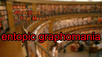 What does entopic graphomania mean?