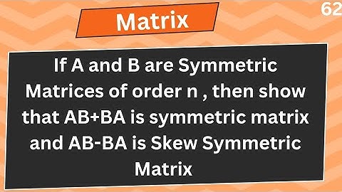 If A and B are Symmetric Matrices of order n , then show that AB+BA is symmetric matrix and AB-BA