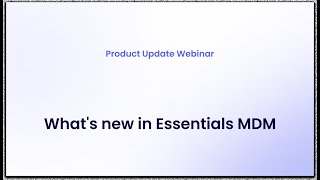 Webinar: What's new in Essentials MDM Q325