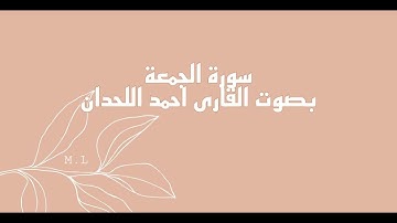 سورة الجمعة بصوت القارئ أحمد اللحدان