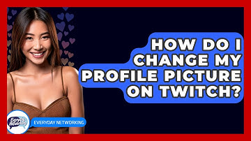 How Do I Change My Profile Picture On Twitch? - Everyday-Networking