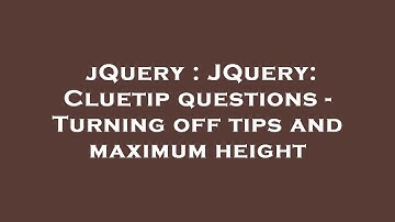 jQuery : JQuery: Cluetip questions - Turning off tips and maximum height