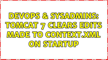DevOps & SysAdmins: Tomcat 7 clears edits made to context.xml on startup (2 Solutions!!)