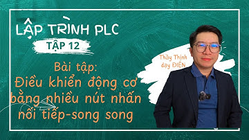 Tập 12 - Điều khiển ngõ ra PLC bằng nhiều nút nhấn mắc nối tiếp và song song | Thầy Thịnh dạy điện