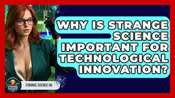 Why Is Strange Science Important for Technological Innovation? | Strange Science HQ