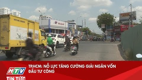 TP.HCM: NỖ LỰC TĂNG CƯỜNG GIẢI NGÂN VỐN ĐẦU TƯ CÔNG| HTV TIN TỨC