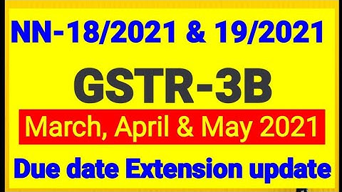 GSTR 3B due date extention notification no 18/2021 19/2021 | 3B due date for March April May 2021