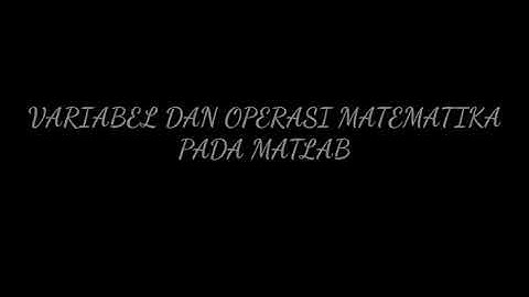 Cara Penulisan Variabel dan Operasi Matematika di Matlab