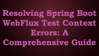 Resolving Spring Boot WebFlux Test Context Errors: A Comprehensive Guide