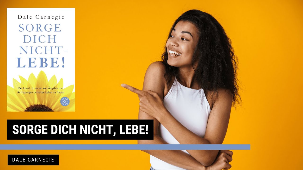 Sorge Dich Nicht Lebe Zusammenfassung Sorge dich nicht, lebe! - Dale Carnegie | Zusammenfassung | LESESNACK