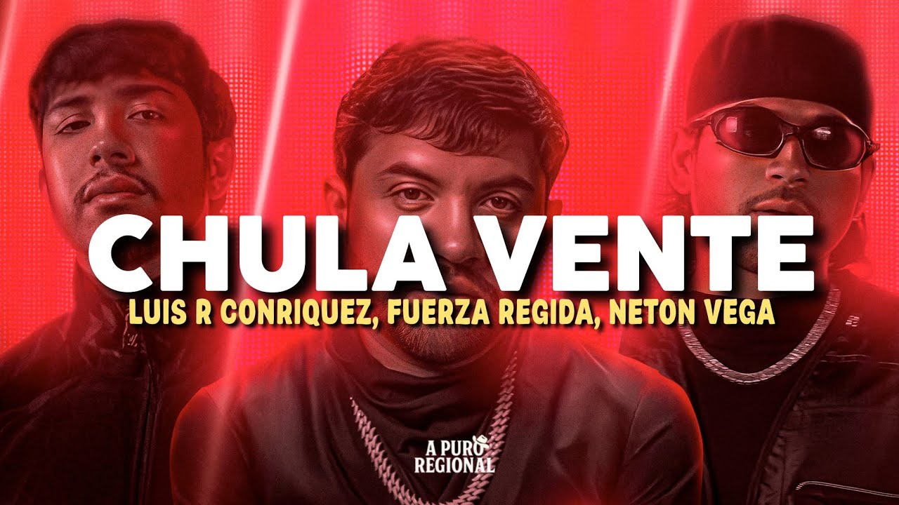 Luis R Conriquez, Fuerza Regida, Neton Vega – Chula Vente (Letra)