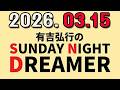 有吉弘行のSUNDAY NIGHT DREAMER 2026年03月15日.