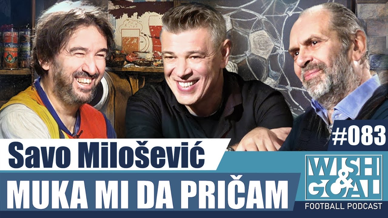 Savo Milošević - Muka mi da pričam | Wish&Goal 083 Fudbalski podkast
