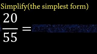 Simplify 20/55 and reduce to the simplest form