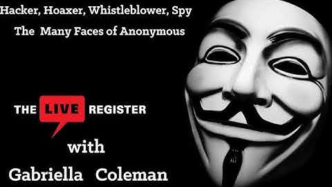 Gabriella Coleman : Hacker, Hoaxer, Whilstleblower, Spy: The Many Faces Of Anonymous