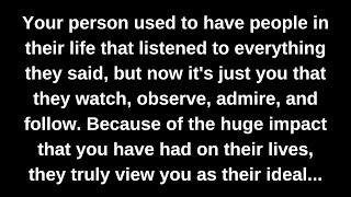 Your person used to have people in their life that listened to everything they said, but now it's...