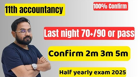 11th accountancy | Last night=70+/90 or pass | Confirm 2m 3m 5m-half yearly exam 2025
