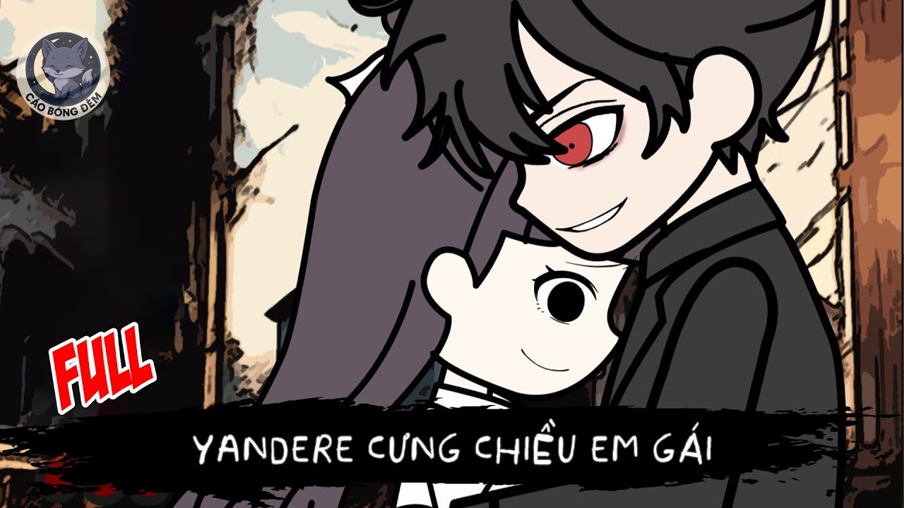 [ Full ] Yandere Cưng Chiều Em Gái - Cáo Bóng Đêm - youtube