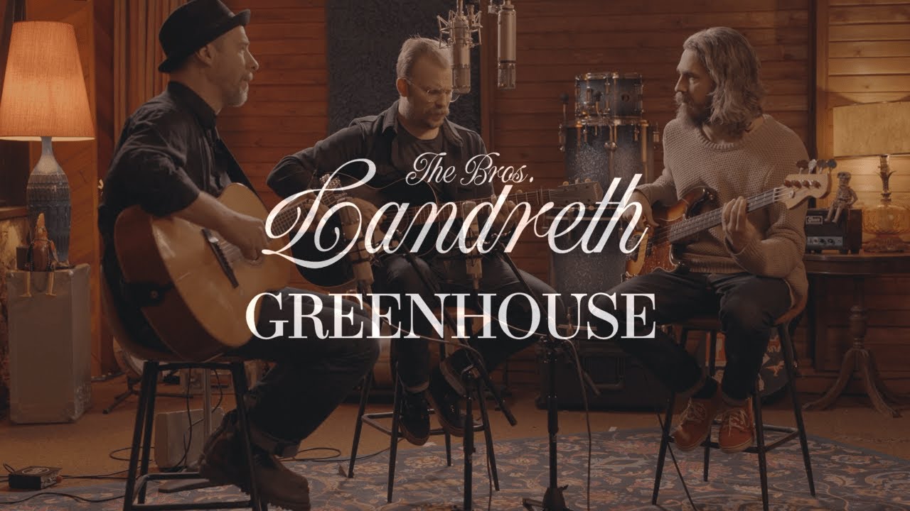 Watch The Bros. Landreth • Greenhouse (Acoustic) on YouTube Watch The Bros. Landreth • Greenhouse (Acoustic) on YouTube