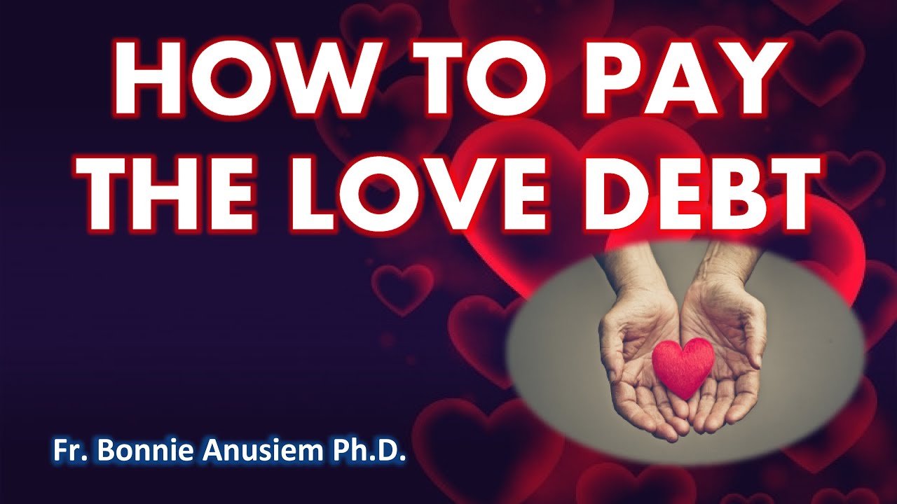 HOW TO PAY THE LOVE DEBT - YouTube