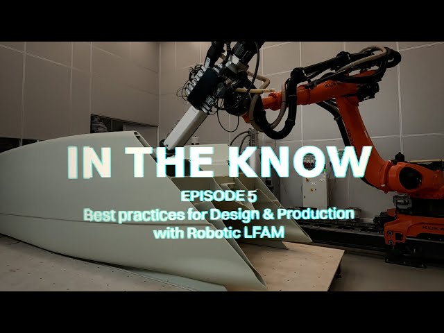 In The Know_Episode 5 – Best practices for Design & Production with Robotic LFAM