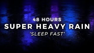 48 Hours Heavy Rain to Sleep FAST & Stop Insomnia - Torrential Rain to Block Noise