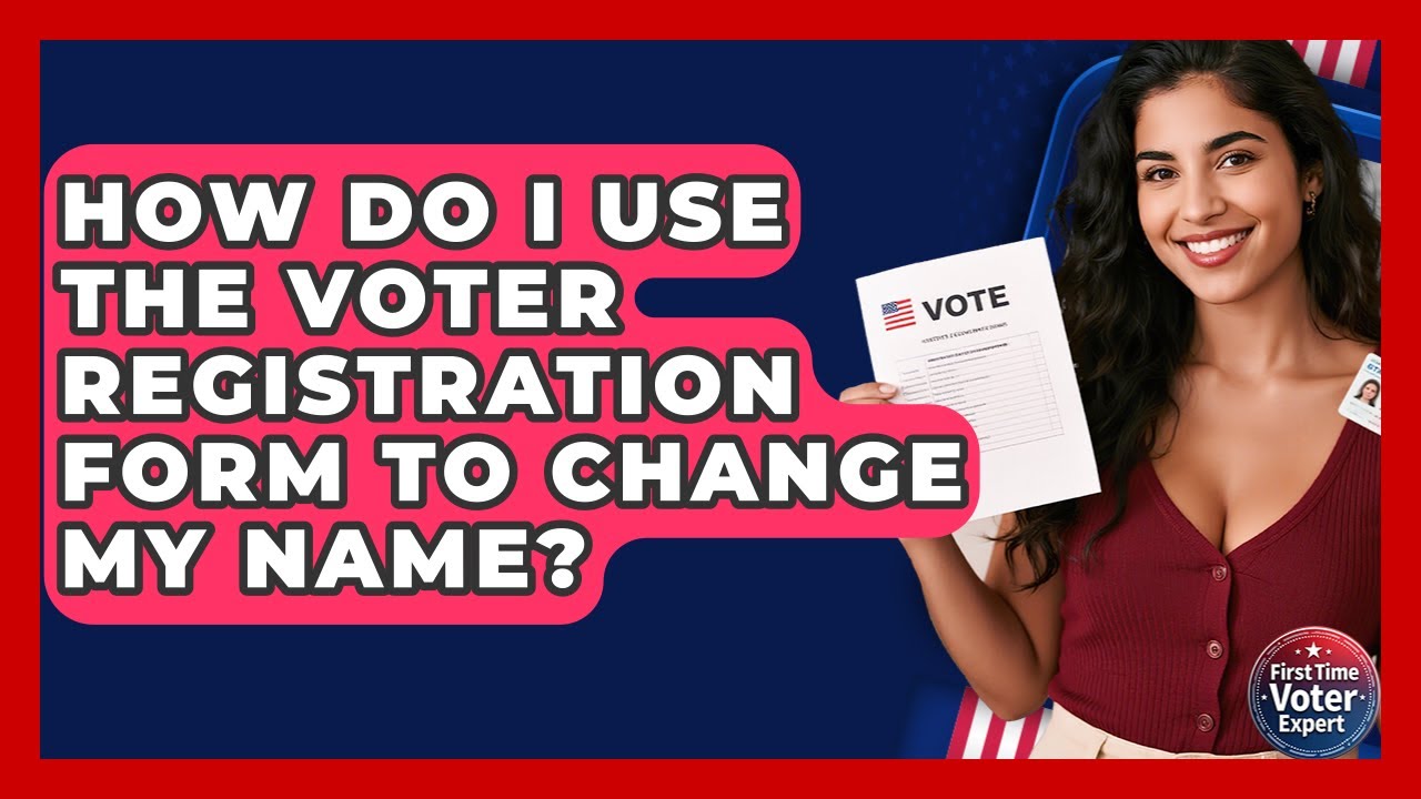 How Do I Use The Voter Registration Form To Change My Name? - First ...