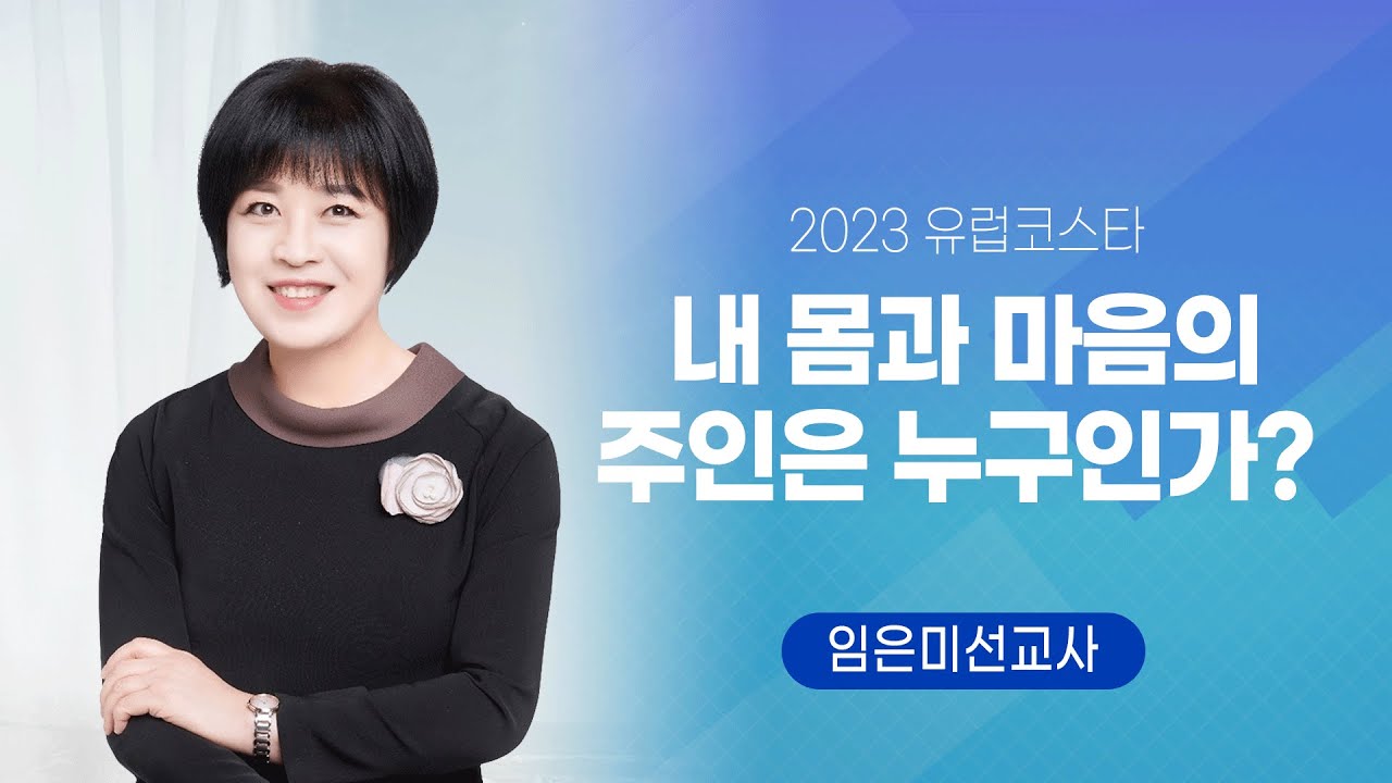 2023303.07 유럽 코스타 - 내 몸과 마음의 주인은 누구인가? - 임은미선교사