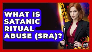 What Is Satanic Ritual Abuse (SRA)? - True Crime Lovers