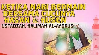 Ketika Nabi Bermain Bersama Cucunya Saydina Hasan U0026 Husein  Ustadzah Halimah Alaydrus