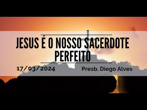 Jesus é o nosso sacerdote perfeito | Pb. Diego Alves | 17.03.2024