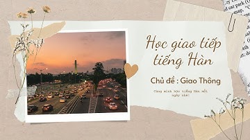 MỘT PHÚT GIÚP BẠN THÊM TỰ TIN GIAO TIẾP TIẾNG HÀN | Học giao tiếp tiếng Hàn cơ bản chủ đề giao thông