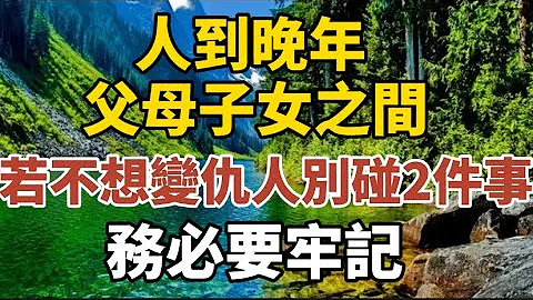 人到晚年，父母兒女之間，如果不想變成仇人，就別碰這2件事，務必要牢記！這是一種遠見！【中老年心語】#養老 #幸福#人生 #晚年幸福 #深夜#讀書 #養生 #佛 #為人處世#哲理 - 天天要聞