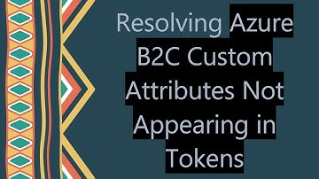 Resolving Azure B2C Custom Attributes Not Appearing in Tokens