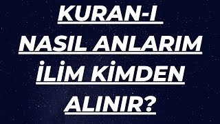 KURAN-I NASIL ANLARIM İLİM KİMDEN ALINIR?