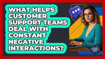 What Helps Customer Support Teams Deal With Constant Negative Interactions? - Customer Support Coach