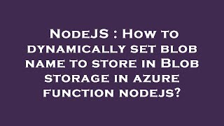 NodeJS : How to dynamically set blob name to store in Blob storage in azure function nodejs?