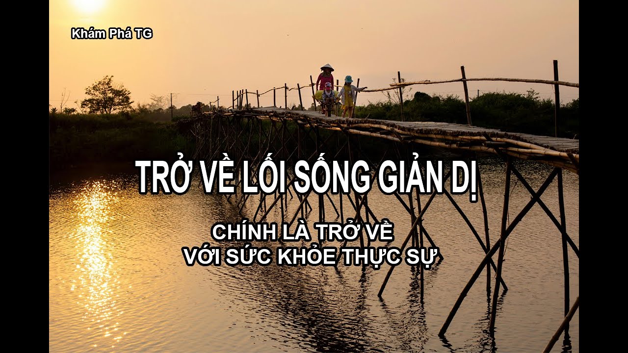 TRỞ VỀ LỐI SỐNG GIẢN DỊ ...Chính là trở về với sức khỏe thực sự
