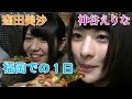 純血1092話  『仮面女子:神谷えりな 窪田美沙 福岡での1日』