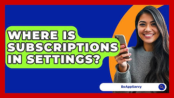Where Is Subscriptions In Settings? - Be App Savvy